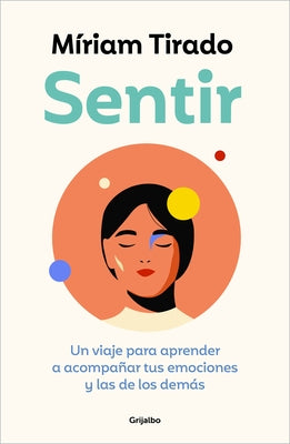 Sentir: Un Viaje Para Aprender a Acompañar Tus Emociones Y Las de Los Demás / Feeling. a Journey to Learn to How to Accompany Your Emotions by Tirado, MÃ­riam