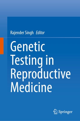 Genetic Testing in Reproductive Medicine by Singh, Rajender