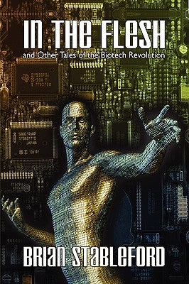 In the Flesh and Other Tales of the Biotech Revolution by Stableford, Brian