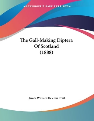 The Gall-Making Diptera Of Scotland (1888) by Trail, James William Helenus