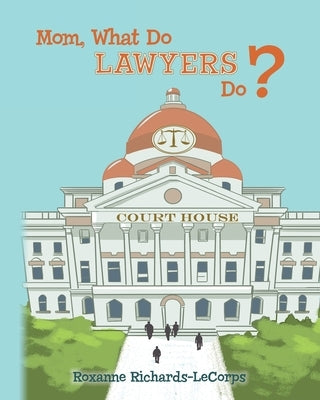 Mom, What Do Lawyers Do? by Richards-Lecorps, Roxanne