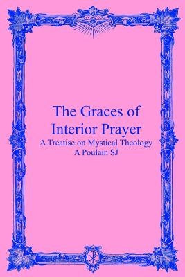 The Graces of Interior Prayer: A Treatise on Mystical Theology by Hermenegild Tosf, Brother