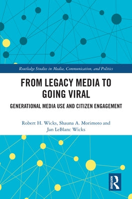 From Legacy Media to Going Viral: Generational Media Use and Citizen Engagement by Wicks, Robert H.