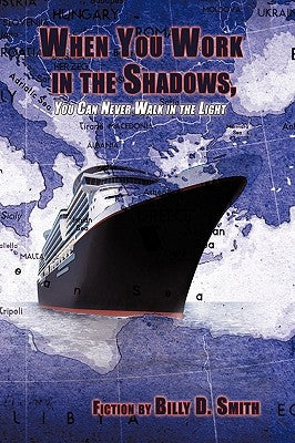 When You Work in the Shadows, You Can Never Walk in the Light by Fiction by Billy D. Smith