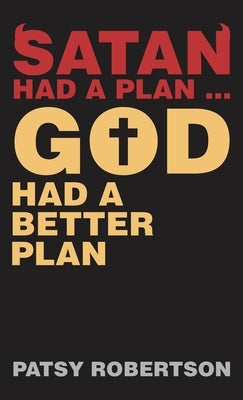 Satan Had a Plan ... God Had a Better Plan by Robertson, Patsy
