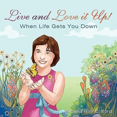 Live and Love it Up!: When Life Gets You Down by Clifford, Mikaela Rae