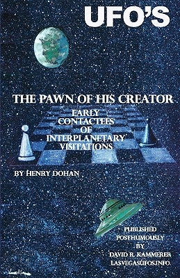The Pawn Of His Creator: Early Contactee's Of Interplanetary Visitations by Dohan, Henry