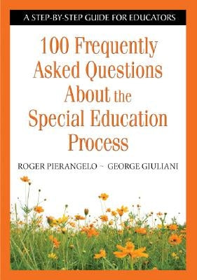 100 Frequently Asked Questions about the Special Education Process: A Step-By-Step Guide for Educators by Pierangelo, Roger
