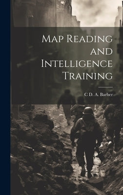 Map Reading and Intelligence Training by Barber, C. D. a.