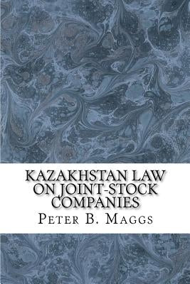 Kazakhstan Law on Joint-Stock Companies: English Translation and Russian Text on Parallel Pages by Maggs, Peter B.