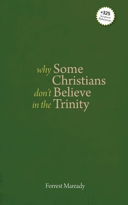 Why Some Christians Don't Believe in the Trinity by Maready, Forrest