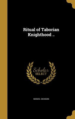 Ritual of Taborian Knighthood .. by Dickson, Moses