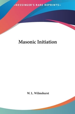 Masonic Initiation by Wilmshurst, W. L.