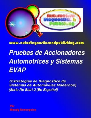 Pruebas de Accionadores Automotrices y Sistemas EVAP: (Estrategias de Diagnostico de Sistemas de Automóviles Modernos) by Concepcion, Mandy