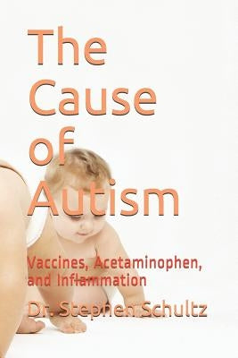 The Cause of Autism: Vaccines, Acetaminophen, and Inflammation by Schultz, Stephen