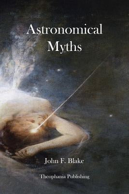 Astronomical Myths by Blake, John F.