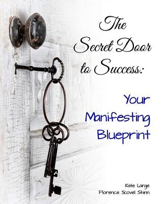 The Secret Door to Success: Your Manifestation Blueprint by Scovel Shinn, Florence