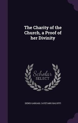 The Charity of the Church, a Proof of her Divinity by Gargan, Denis