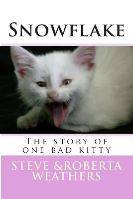 Snowflake: the story of one bad kitty by Weathers, Roberta