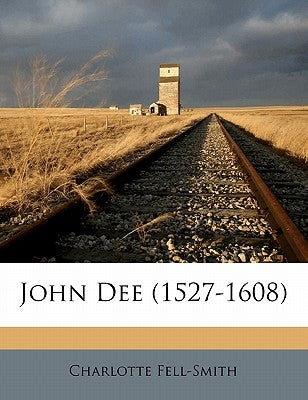 John Dee (1527-1608) by Fell-Smith, Charlotte