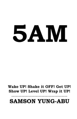 5am: Wake UP! Shake it OFF! Get UP! Show UP! Level UP! Wrap it UP! by Yung-Abu, Samson