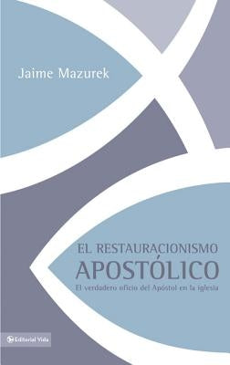 El restauracionismo apost��lico: El verdadero oficio del ap��stol en la iglesia by Mazurek, Jaime
