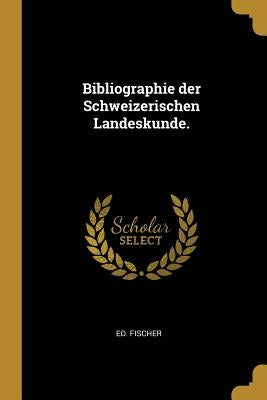 Bibliographie der Schweizerischen Landeskunde. by Fischer, Ed