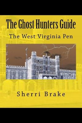 The Ghost Hunters Guide: West Virginia Penitentiary by Brake, Sherri