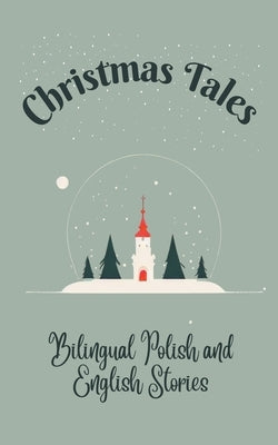 Christmas Tales: Bilingual Polish and English Stories by Teakle