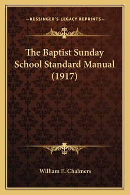 The Baptist Sunday School Standard Manual (1917) by Chalmers, William E.