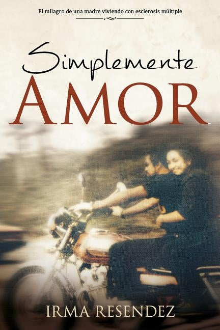 Simplemente Amor: De una madre milagro- viviendo con esclerosis múltiple by Resendez, Irma