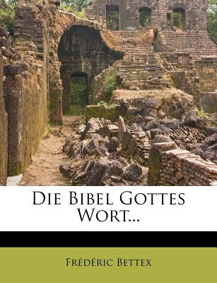 Die Bibel Gottes Wort. by Bettex, Fr D. Ric