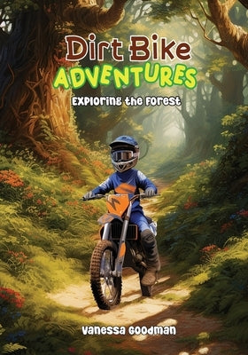 Dirt Bike Adventures - Exploring the Forest by Goodman, Vanessa