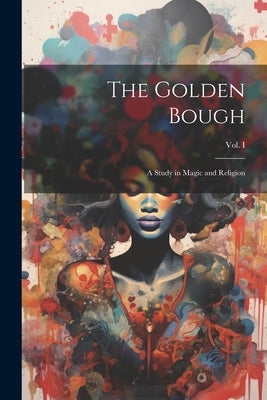 The Golden Bough: A Study in Magic and Religion; Third Edition; Vol. I by Anonymous