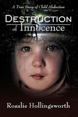 Destruction of Innocence: A True Story of Child Abduction by Hollingsworth, Rosalie