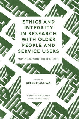Ethics and Integrity in Research with Older People and Service Users: Moving Beyond the Rhetoric by O'Sullivan, Roger