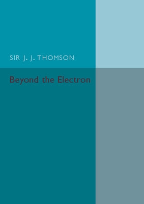 Beyond the Electron by Thomson, J. J.