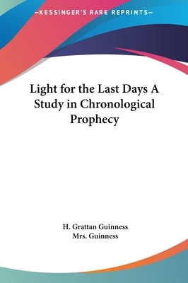 Light for the Last Days A Study in Chronological Prophecy by Guinness, H. Grattan