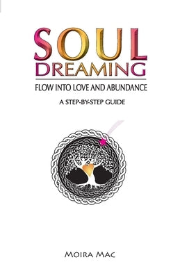 Soul Dreaming: Flow Into Love and Abundance by Mac, Moira