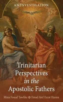 Trinitarian Perspectives in the Apostolic Fathers: An Investigation by Tawfike, Mina Fouad