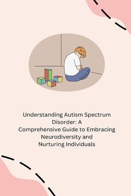 Understanding Autism Spectrum Disorder: A Comprehensive Guide to Embracing Neurodiversity and Nurturing Individuals by Tasha, Annie