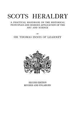 Scots Heraldry. a Practical Handbook on the Historical Principles and Modern Application of the Art and Science (Rev and Enl) by Innes of Learney, Thomas