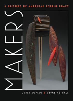 Makers: A History of American Studio Craft by Koplos, Janet