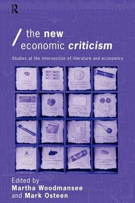 The New Economic Criticism: Studies at the interface of literature and economics by Woodmansee, Martha