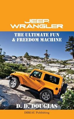 Jeep Wrangler The Ultimate Fun & Freedom Machine by Douglas, D. D.