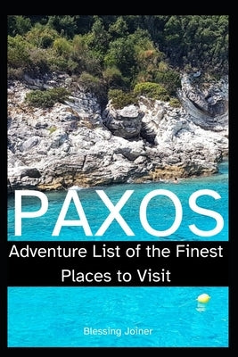 Paxos: Adventure List of the Finest Places to Visit by Joiner, Blessing