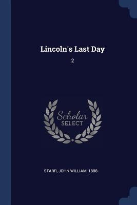 Lincoln's Last Day: 2 by Starr, John William