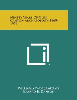 Ninety Years of Glen Canyon Archaeology, 1869-1959 by Adams, William Yewdale