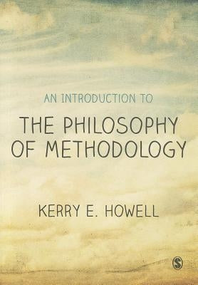 An Introduction to the Philosophy of Methodology by Howell, Kerry E.