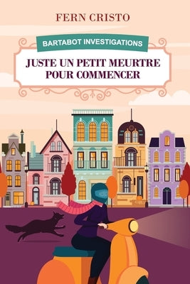 Juste Un Petit Meurtre Pour Commencer: Bartabot Investigations by Cristo, Fern